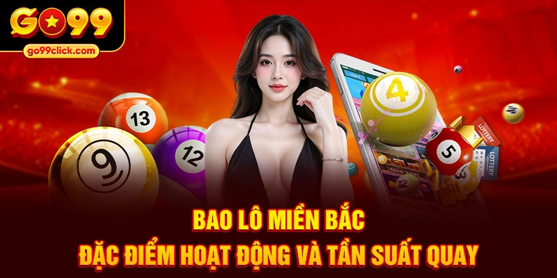 Bao lô miền bắc đặc điểm hoạt động và tần suất quay