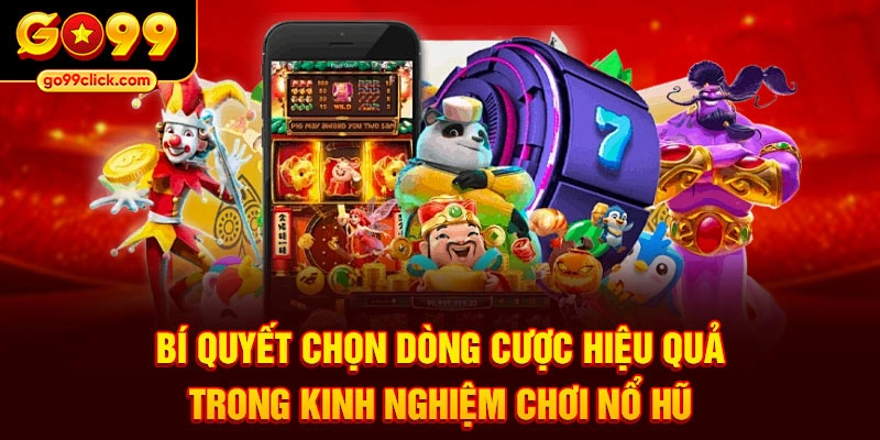 Bí quyết chọn dòng cược hiệu quả trong kinh nghiệm chơi nổ hũ
