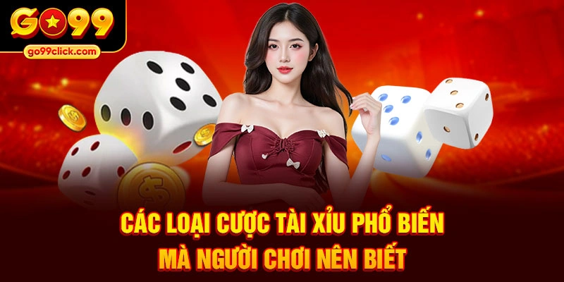 Các loại cược tài xỉu phổ biến mà người chơi nên biết