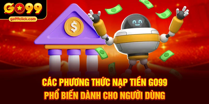 Các phương thức nạp tiền Go99 phổ biến dành cho người dùng