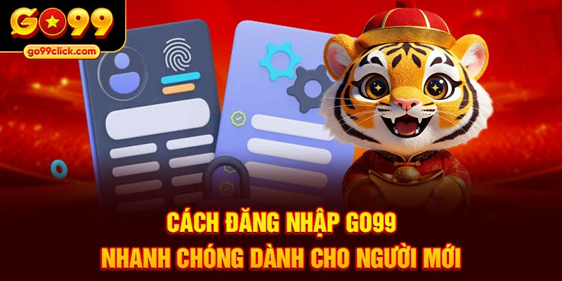 Cách đăng nhập Go99 nhanh chóng dành cho người mới