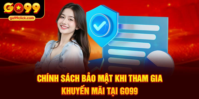 Chính sách bảo mật khi tham gia khuyến mãi tại Go99