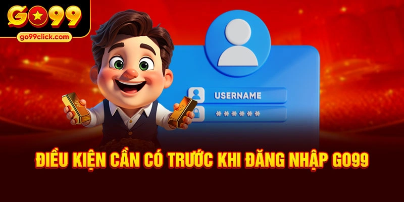 Điều kiện cần có trước khi đăng nhập Go99