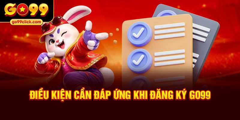 Điều kiện cần đáp ứng khi đăng ký Go99