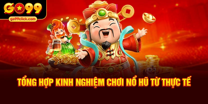 Tổng hợp kinh nghiệm chơi nổ hũ từ thực tế